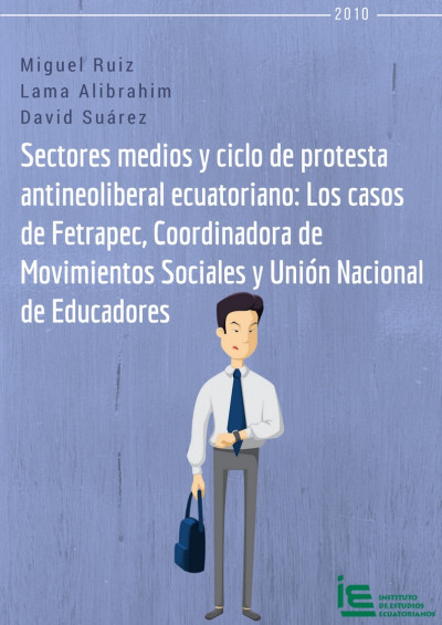Sectores medios y ciclo de protesta antineoliberal ecuatoriano: Los casos de Fetrapec, Coordinadora de Movimientos Sociales y Unión Nacional de Educadores
