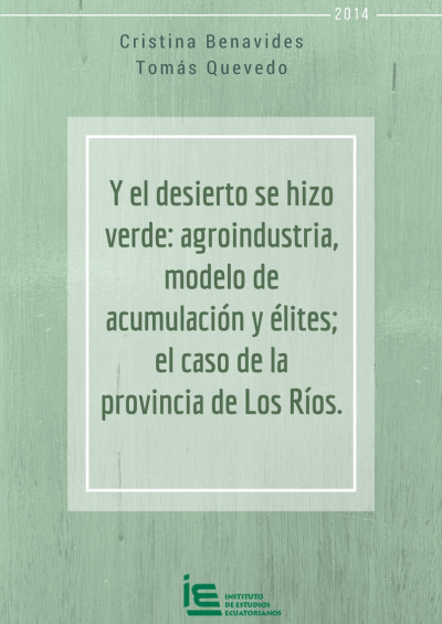 Y el desierto se hizo verde: agroindustria, modelo de acumulación y élites; el caso de la provincia de Los Ríos.